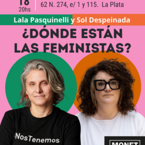 Sol Despeinada y Lala Pasquinelli. ¿Donde están las feministas? La Plata