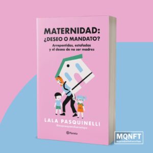 Maternidad: ¿deseo o mandato? Arrepentidas, estafadas y el deseo de no ser madre.