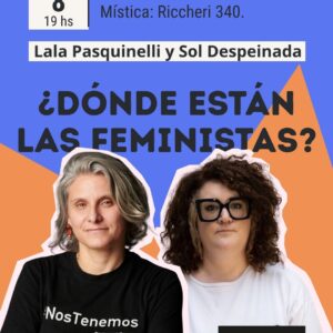 Sol Despeinada y Lala Pasquinelli. ¿Donde están las feministas? Rosario