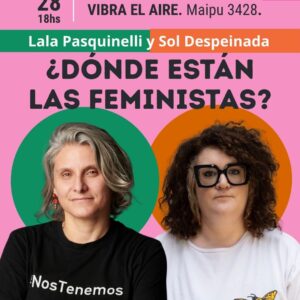 Sol Despeinada y Lala Pasquinelli. ¿Donde están las feministas? Olavarria